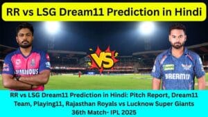 RR vs LSG Dream11 Prediction in Hindi: Pitch Report, Dream11 Team, Playing11, Rajasthan Royals vs Lucknow Super Giants 36th Match- IPL 2025