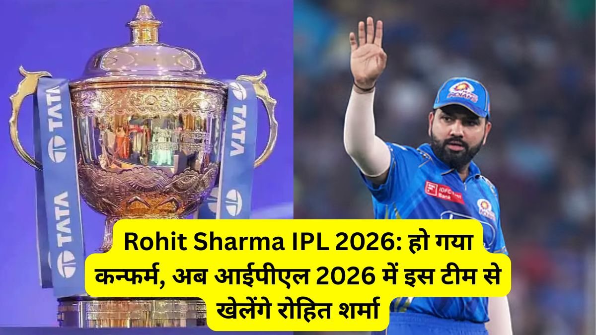 Rohit Sharma IPL 2026: हो गया कन्फर्म, अब आईपीएल 2026 में इस टीम से खेलेंगे रोहित शर्मा